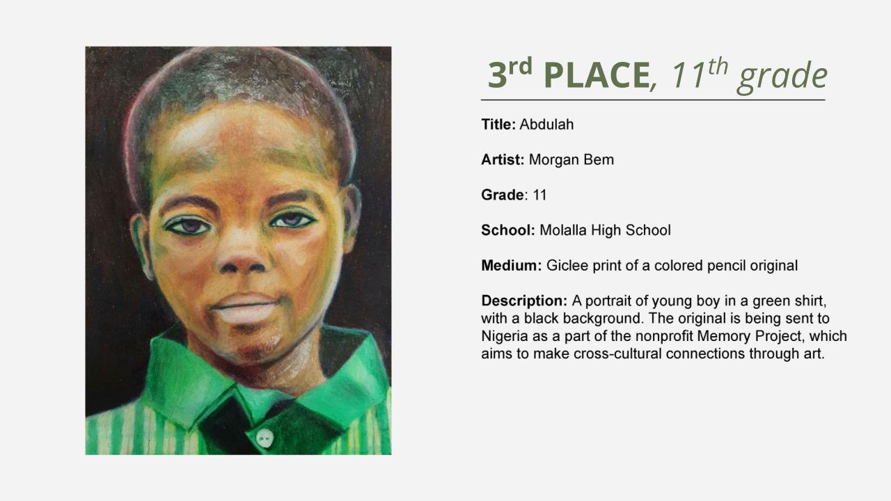 3rd place, 11th grade: colored pencil drawing of a boy in a green collared shirt. Title: Abdulah Artist: Morgan Bem Grade: 11 School: Molalla High School Medium: Giclee print of a colored pencil original Description: A portrait of young boy in a green shirt, with a black background. The original is being sent to Nigeria as a part of the nonprofit Memory Project, which aims to make cross-cultural connections through art.