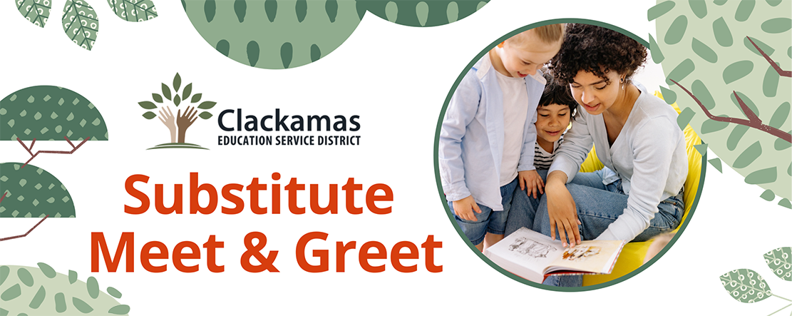 Photo of woman reading book with two young students, illustrations of trees and the text "Substitute Meet & Greet" with the Clackamas ESD logo of two hands growing from the ground with leaves like trees